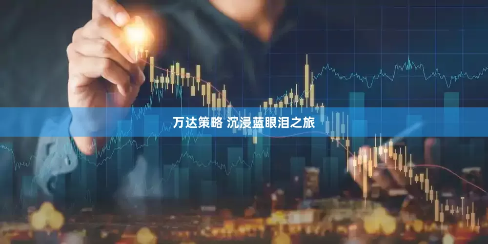 万达策略 沉浸蓝眼泪之旅